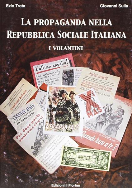 La propaganda nella Repubblica Sociale Italiana: i volantini - Ezio Trota,Giovanni Sulla - copertina