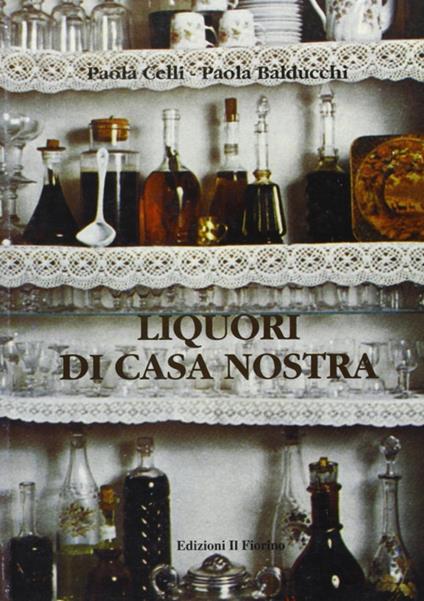 Liquori di casa nostra - Paola Celli,Paola Balducchi - copertina