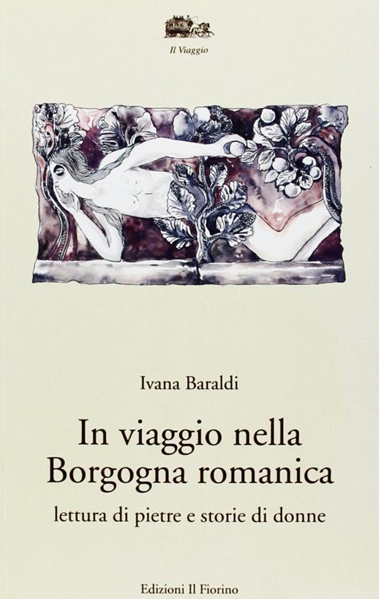 In viaggio nella Borgogna romanica. Lettura di pietre e storia di donne - Ivana Baraldi - copertina