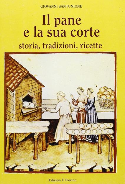 Il pane e la sua corte. Storia, tradizioni, ricette - Giovanni Santunione - copertina