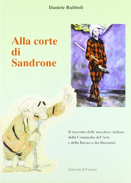 Alla corte di Sandrone. Il racconto delle maschere italiane della Commedia dell'Arte e della Baracca dei burattini - Daniele Rubboli - copertina