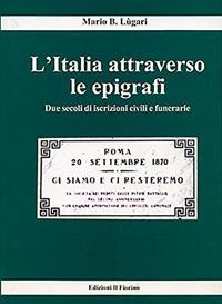 L'Italia attraverso le epigrafi. Due secoli di iscrizioni civili e funerarie - Mario B. Lugari - copertina