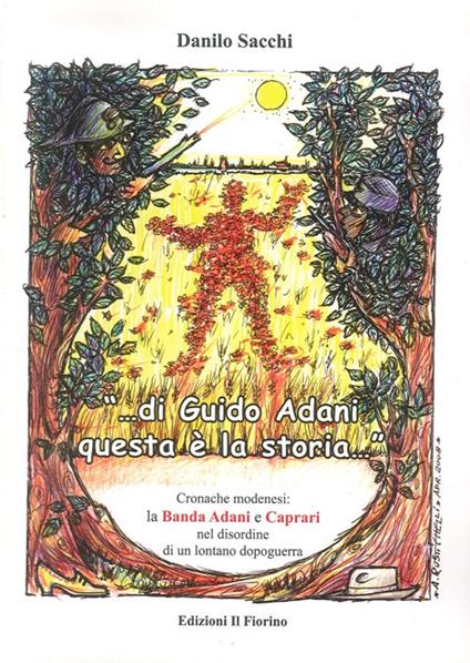 «Di Guido Adani questa è la storia...» cronache modenesi. La banda Adani e Caprari nel disordine di un lontano dopoguerra - Danilo Sacchi - copertina
