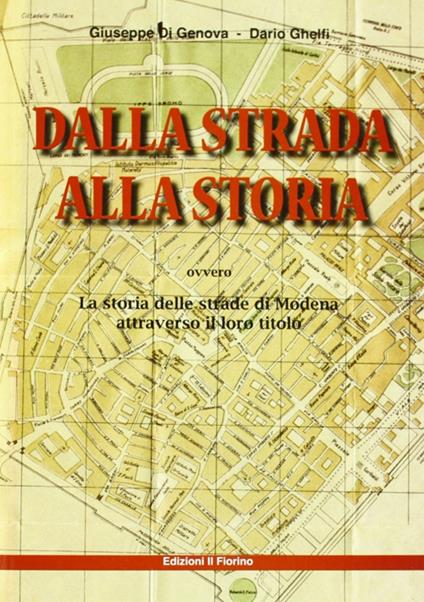 Dalla strada alla storia ovvero la storia della strade di Modena attraverso il loro titolo - Giuseppe Di Genova,Dario Ghelfi - copertina