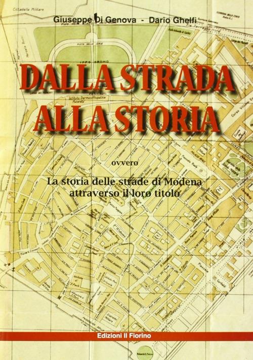 Dalla strada alla storia ovvero la storia della strade di Modena attraverso il loro titolo - Giuseppe Di Genova,Dario Ghelfi - copertina