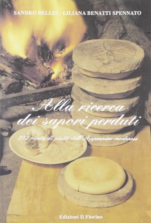 Alla ricerca dei sapori perduti. 272 ricette di piatti dell'Appennino modenese - Sandro Bellei,Liliana Spennato Benatti - copertina