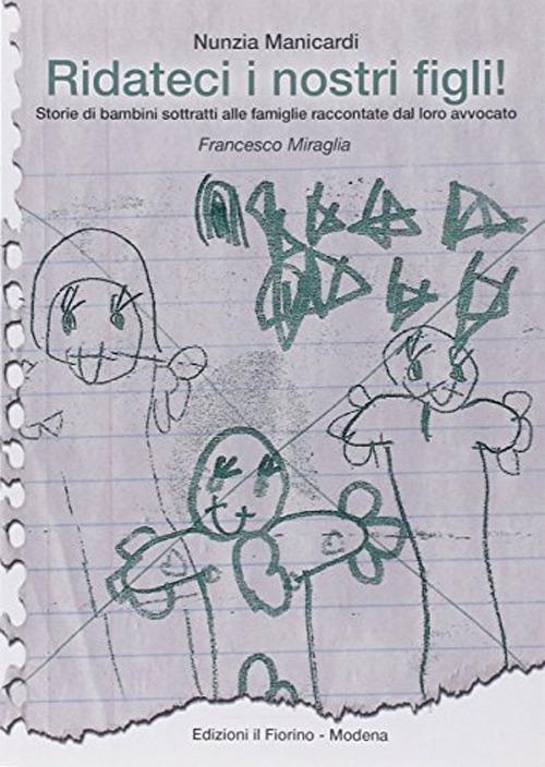 Ridateci i nostri figli! Storie di bambini sottratti alle famiglie raccontate dal loro avvocato Francesco Miraglia - Nunzia Manicardi - copertina