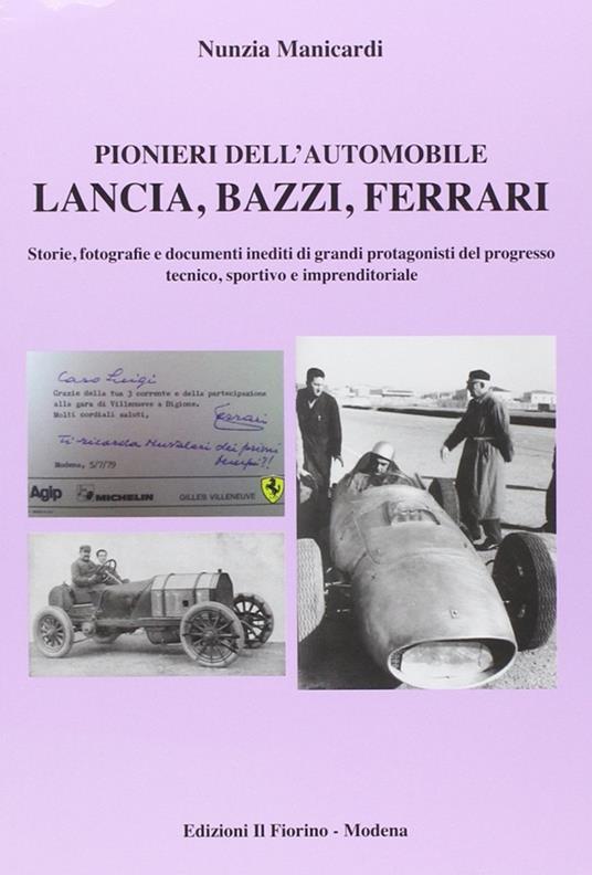 Pionieri dell'automobile. Lancia, Bazzi, Ferrari. Storie, fotografie edocumenti inediti di grandi protagonisti del progresso tecnico, sportivo e imprenditoriale. Ediz. illustrata - Nunzia Manicardi - copertina