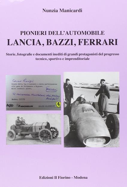 Pionieri dell'automobile. Lancia, Bazzi, Ferrari. Storie, fotografie edocumenti inediti di grandi protagonisti del progresso tecnico, sportivo e imprenditoriale. Ediz. illustrata - Nunzia Manicardi - copertina