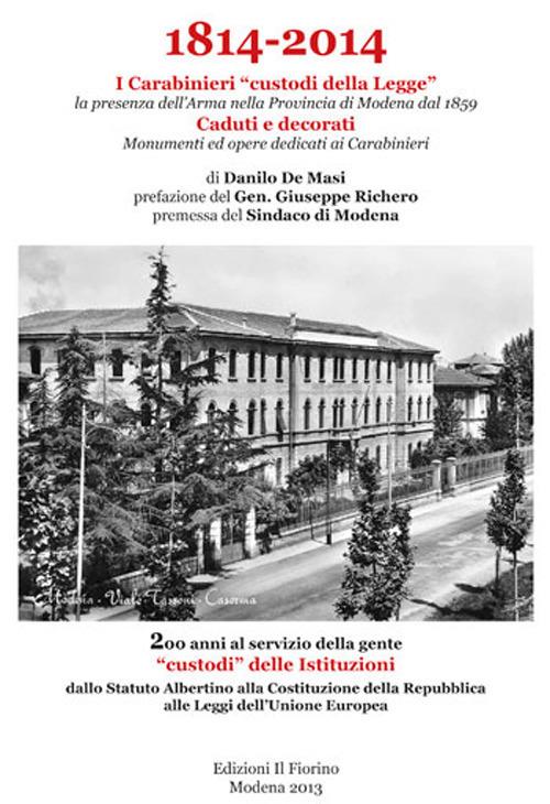 1814-2014 i carabinieri «custodi della legge». La presenza dell'Arma nella provincia di Modena dal 1859. Caduti e decorati, monumenti ed opere dedicati ai carabinier - Danilo De Masi - copertina