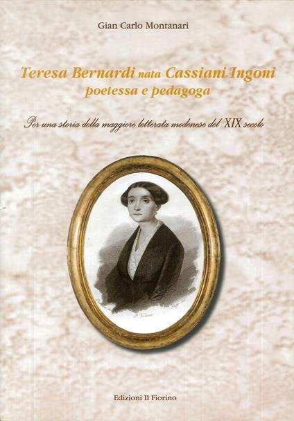Teresa Bernardi nata Cassiani Ingoni poetessa e pedagoga. Per una storia della maggiore letterata modenese del XIX secolo - Gian Carlo Montanari - copertina
