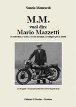M.M. vuol dire Mario Mazzetti. Il costruttore, l’uomo, i record mondiali, le battaglie per la libertà. Ediz. illustrata