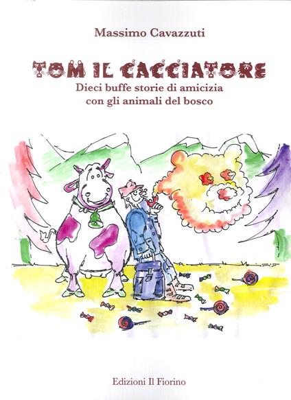 Tom il cacciatore. Dieci buffe storie di amicizia con gli animali del bosco - Massimo Cavazzuti - copertina