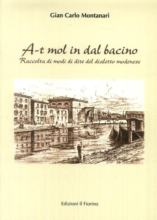 A-t mol in dal bacino. Raccolta di modi di dire del dialetto modenese - Gian Carlo Montanari - copertina