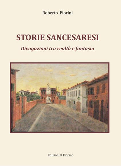 Storie sancesaresi. Divagazioni tra realtà e fantasia - Roberto Fiorini - copertina