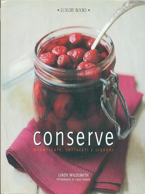 Conserve. Marmellate, sottaceti e liquori - Lindy Wildsmith,Tara Fisher - copertina