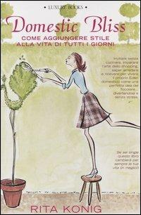 Domestic Bliss. Come aggiungere stile alla vita di tutti i giorni - Rita Konig - copertina