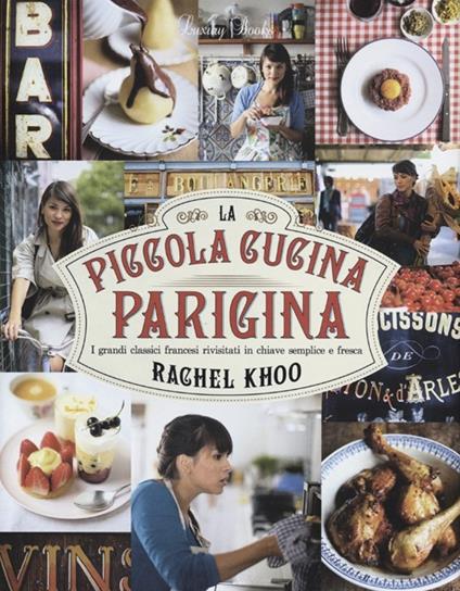 La piccola cucina parigina. I grandi classici francesi rivisitati in chiave semplice e fresca - Rachel Khoo - copertina