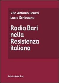 Radio Bari nella Resistenza italiana - Vito A. Leuzzi,Lucia Schinzano - copertina