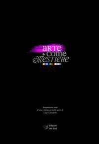 Arte come mestiere. Settantasette anni di vita e di lavoro nelle opere di Luigi Giacopino. Ediz. illustrata - copertina