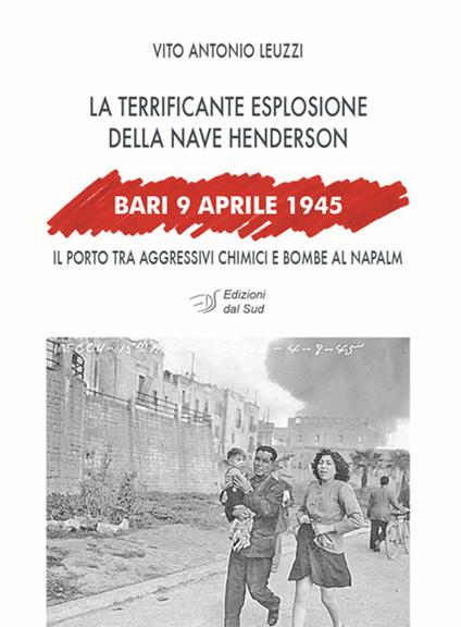 Bari, 9 aprile 1945. La terrificante esplosione della nave Henderson - Vito A. Leuzzi - copertina