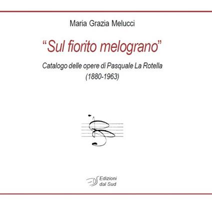 «Sul fiorito melograno». Catalogo delle opere di Pasquale La Rotella (1880-1963) - Maria Grazia Melucci - copertina