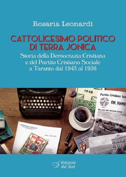 Cattolicesimo politico di Terra Jonica. Storia della Democrazia Cristiana Sociale a Taranto dal 1943 al 1956 - Rosaria Leonardi - copertina
