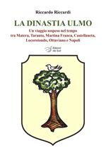 La dinastia Ulmo. Un viaggio sospeso nel tempo tra Matera, Taranto, Martina Franca, Castellaneta, Locorotondo, Ottaviano e Napoli