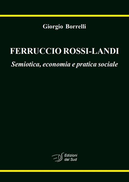 Ferruccio Rossi-Landi. Semiotica, economia e pratica sociale - Giorgio Borrelli - copertina