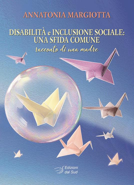 Disabilità e inclusione sociale: una sfida comune. Racconto di una madre - Annatonia Margiotta - copertina