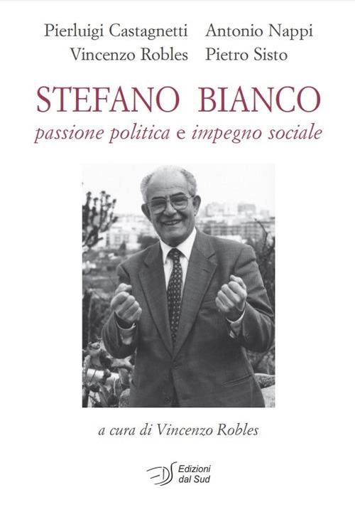 Stefano Bianco. Passione politica e impegno sociale - Pierluigi Castagnetti,Antonio Nappi,Vincenzo Robles - copertina