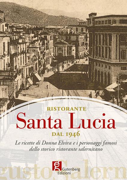 Ristorante Santa Lucia dal 1946. Le ricette di donna Elvira e i personaggi famosi dello storico ristorante salernitano - copertina