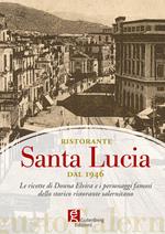 Ristorante Santa Lucia dal 1946. Le ricette di donna Elvira e i personaggi famosi dello storico ristorante salernitano