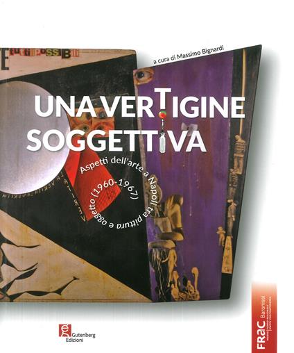 Una vertigine soggettiva. Aspetti dell'arte a Napoli tra pittura e oggetto (1960-1967). Ediz. illustrata - copertina
