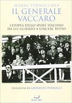 Il generale Vaccaro. L'epopea dello sport italiano da lui guidato a vincere tutto
