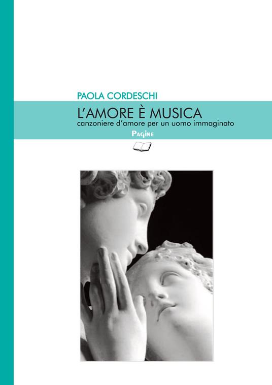 L'amore è musica. Canzoniere d'amore per un uomo immaginato - Paola Cordeschi - copertina