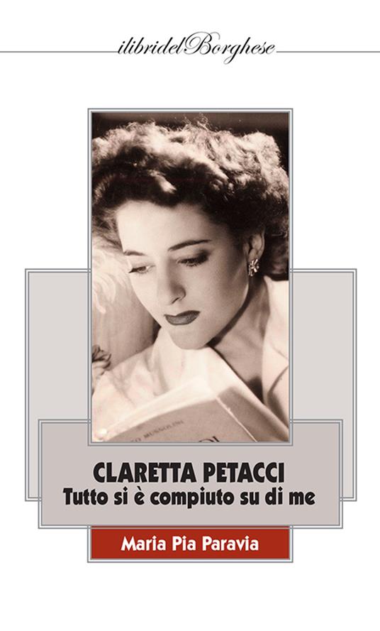 Claretta Petacci. Tutto si è compiuto su di me - Maria Pia Paravia - copertina