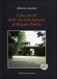 I due secoli della Società Agraria di Reggio Emilia - Alberto Ottolini - copertina