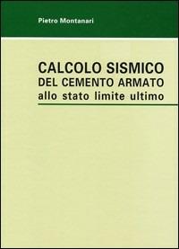 Calcolo sismico del cemento armato allo stato limite ultimo - Pietro Montanari - copertina