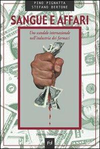 Sangue e affari. Uno scandalo internazionale nell'iundustria dei farmaci - Stefano Bertone,Pino Pignatta - copertina