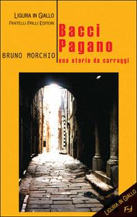 Bacci Pagano. Una storia da Carruggi - Bruno Morchio - copertina