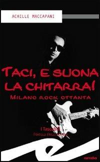 Taci, e suona la chitarra! Milano rock ottanta - Achille Maccapani - copertina