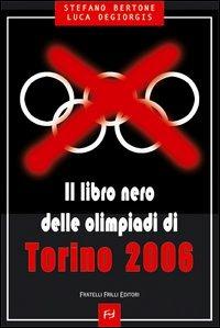 Il libro nero delle Olimpiadi di Torino 2006 - Stefano Bertone,Luca Degiorgis - copertina