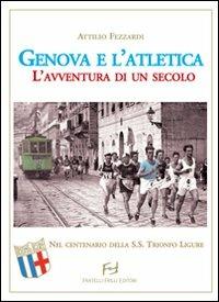 Genova e l'atletica. L'avventura di un secolo - Attilio Fezzardi - copertina