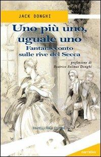 Uno più uno, uguale uno. Fantaracconto sulle rive del Secca - Jack Donghi - copertina