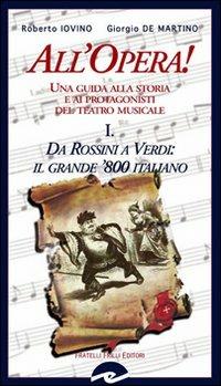 All'opera! Da Rossini a Verdi il grande '800 italiano. Una guida alla storia e ai protagonisti del teatro musicale. Vol. 1 - Roberto Iovino,Giorgio De Martino - copertina