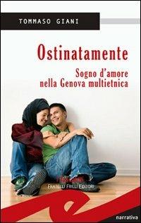 Ostinatamente. Sogno d'amore nella Genova multietnica - Tommaso Giani - copertina