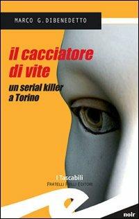Il cacciatore di vite. Un serial killer a Torino - Marco G. Dibenedetto - copertina