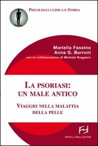 La psoriasi: un male antico. Viaggio nella malattia della pelle - Mariella Fassino,Anna G. Burroni,Michele Ruggiero - copertina