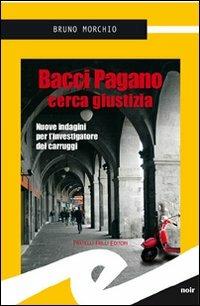 Bacci Pagano cerca giustizia. Nuove indagini per l'investigatore dei Carruggi - Bruno Morchio - copertina